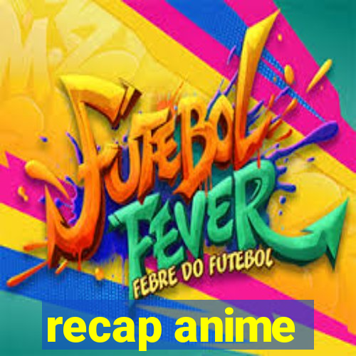 recap anime